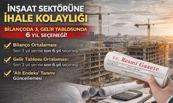 İnşaat Sektörüne İhale Kolaylığı: Bilançoda 3, Gelir Tablosunda 6 Yıl Seçeneği!