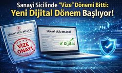 Sanayi Sicilinde "Vize" Dönemi Bitti: Yeni Dijital Dönem Başlıyor!