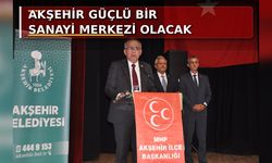 MHP'li Mustafa Kalaycı: "Akşehir İl Olma Kriterlerini Çoktan Taşımaktadır"