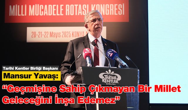 “Geçmişine Sahip Çıkmayan Bir Millet Geleceğini İnşa Edemez”