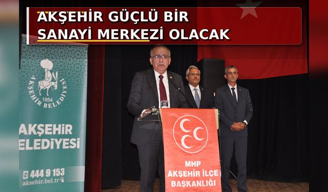 MHP'li Mustafa Kalaycı: "Akşehir İl Olma Kriterlerini Çoktan Taşımaktadır"