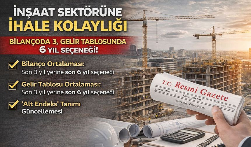İnşaat Sektörüne İhale Kolaylığı: Bilançoda 3, Gelir Tablosunda 6 Yıl Seçeneği!