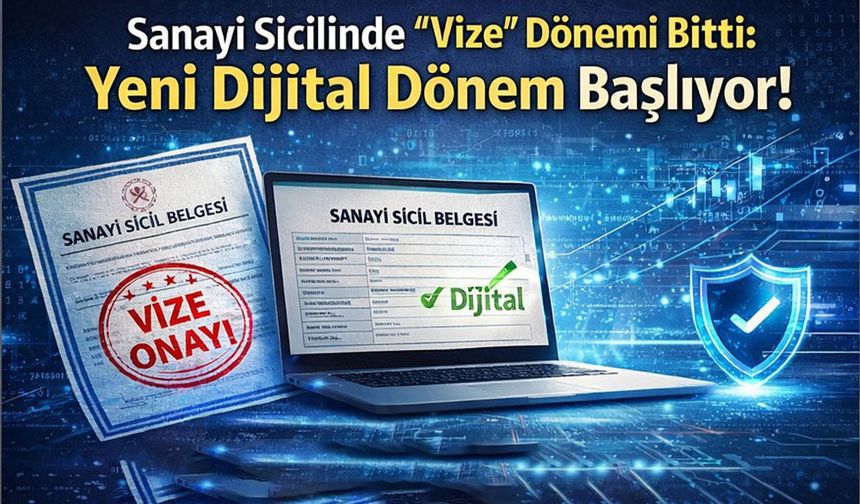 Sanayi Sicilinde "Vize" Dönemi Bitti: Yeni Dijital Dönem Başlıyor!